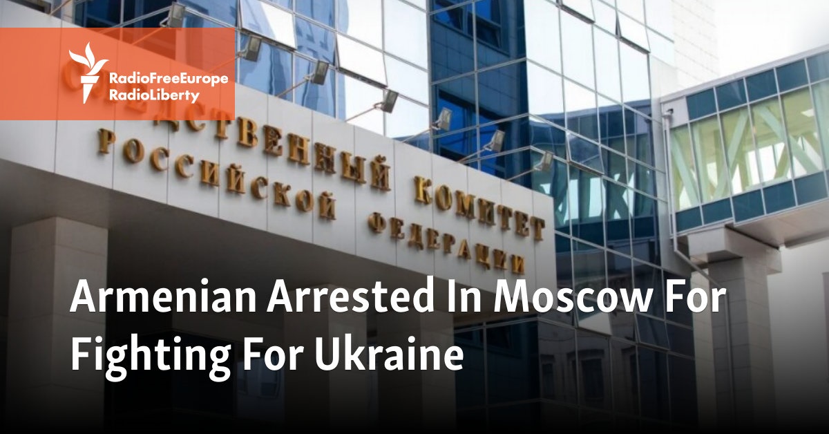 Armenian Arrested In Moscow For Fighting For Ukraine