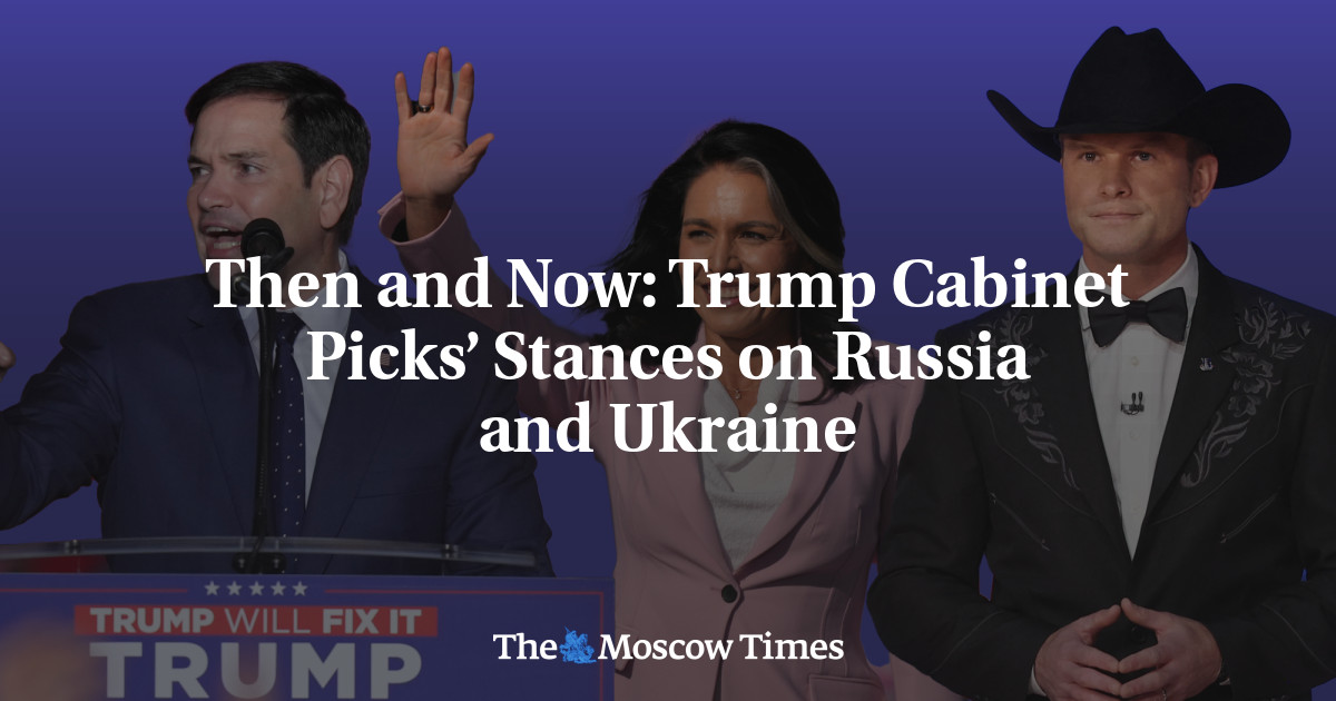 Then and Now: Trump Cabinet Picks’ Stances on Russia and Ukraine - The Moscow Times