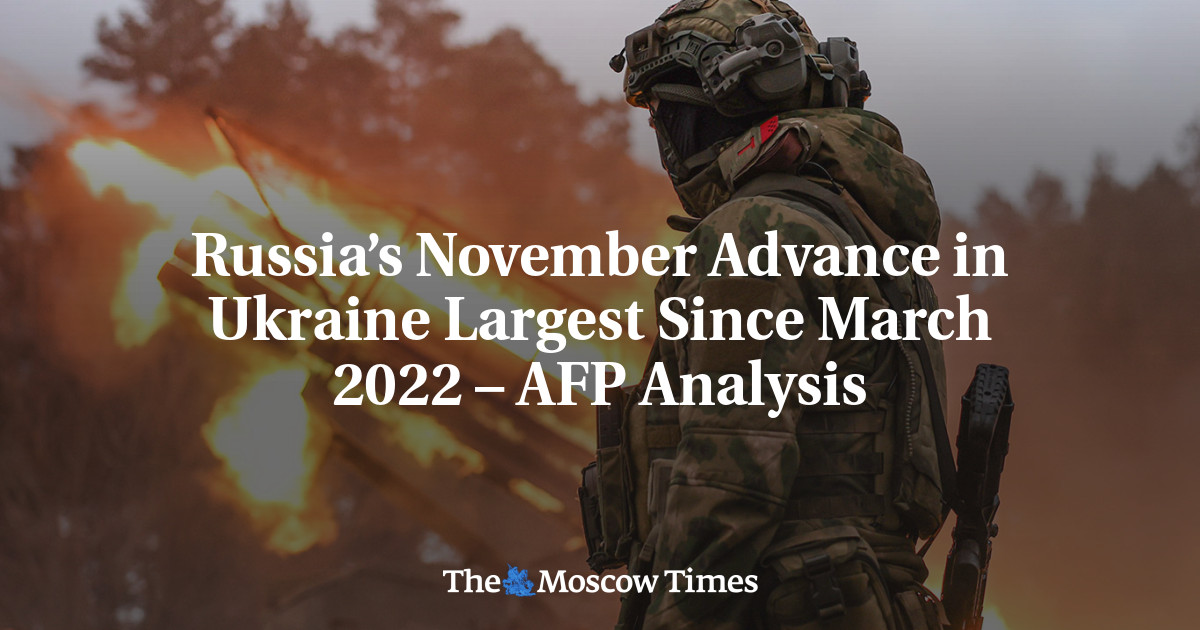 Russia’s November Advance in Ukraine Largest Since March 2022 – AFP Analysis - The Moscow Times