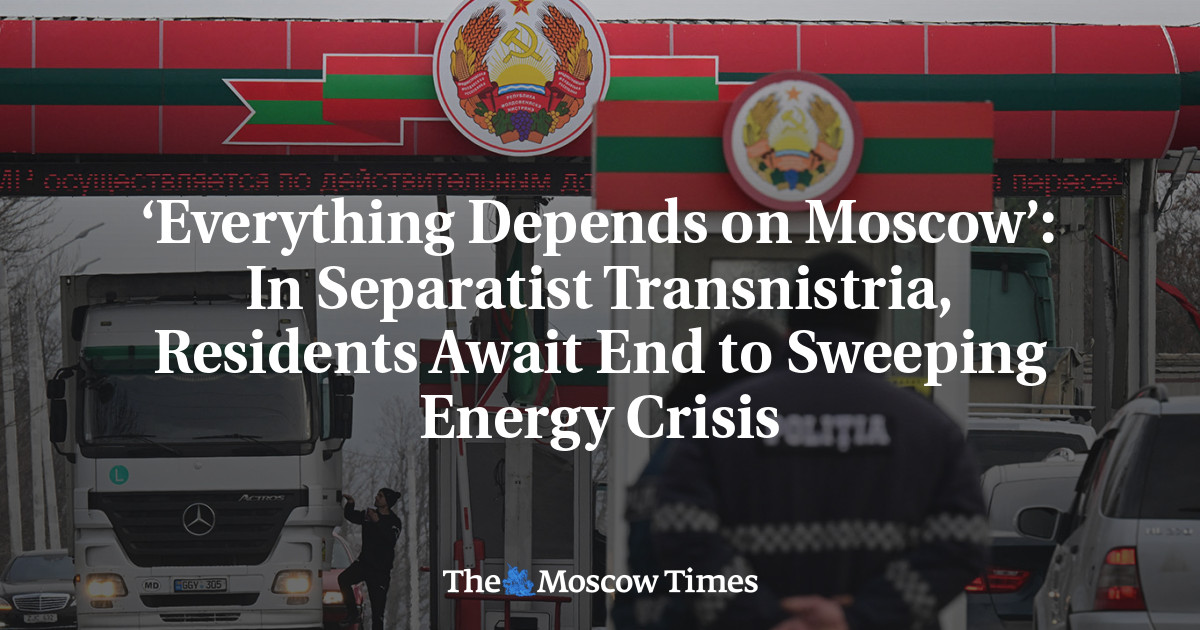 ‘Everything Depends on Moscow’: In Separatist Transnistria, Residents Await End to Sweeping Energy Crisis - The Moscow Times