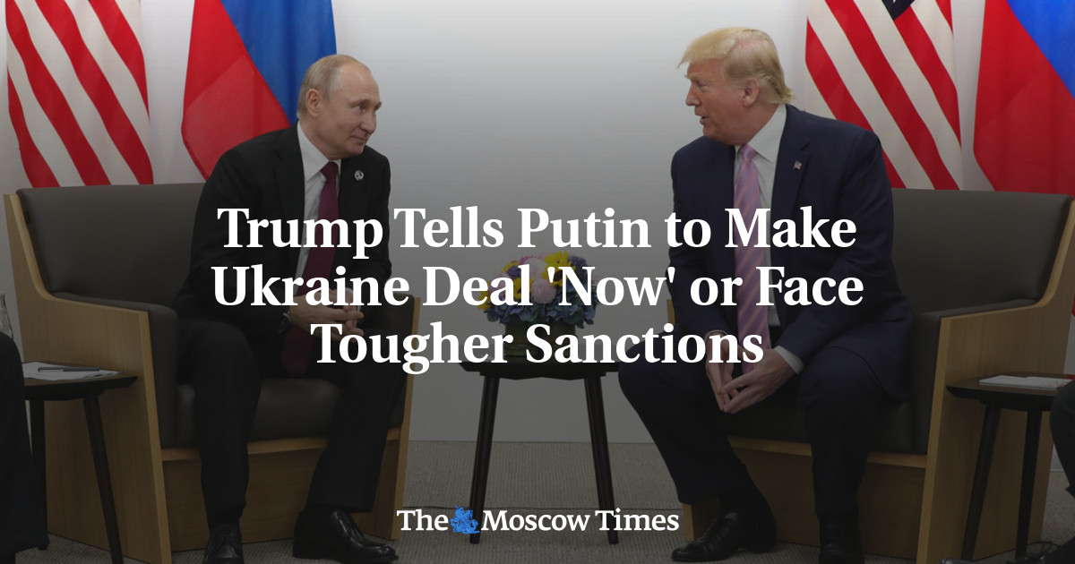 Trump Tells Putin to Make Ukraine Deal 'Now' or Face Tougher Sanctions - The Moscow Times